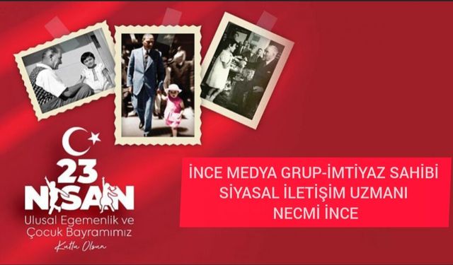 NECMİ İNCE’DEN 23 NİSAN MESAJI: MİLLİ EGEMENLİK VE GELECEĞİN TEMİNATI ÇOCUKLAR!